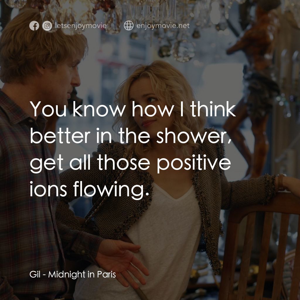 情迷午夜巴黎電影對白：Gil: You know how I think better in the shower, get all those positive ions flowi