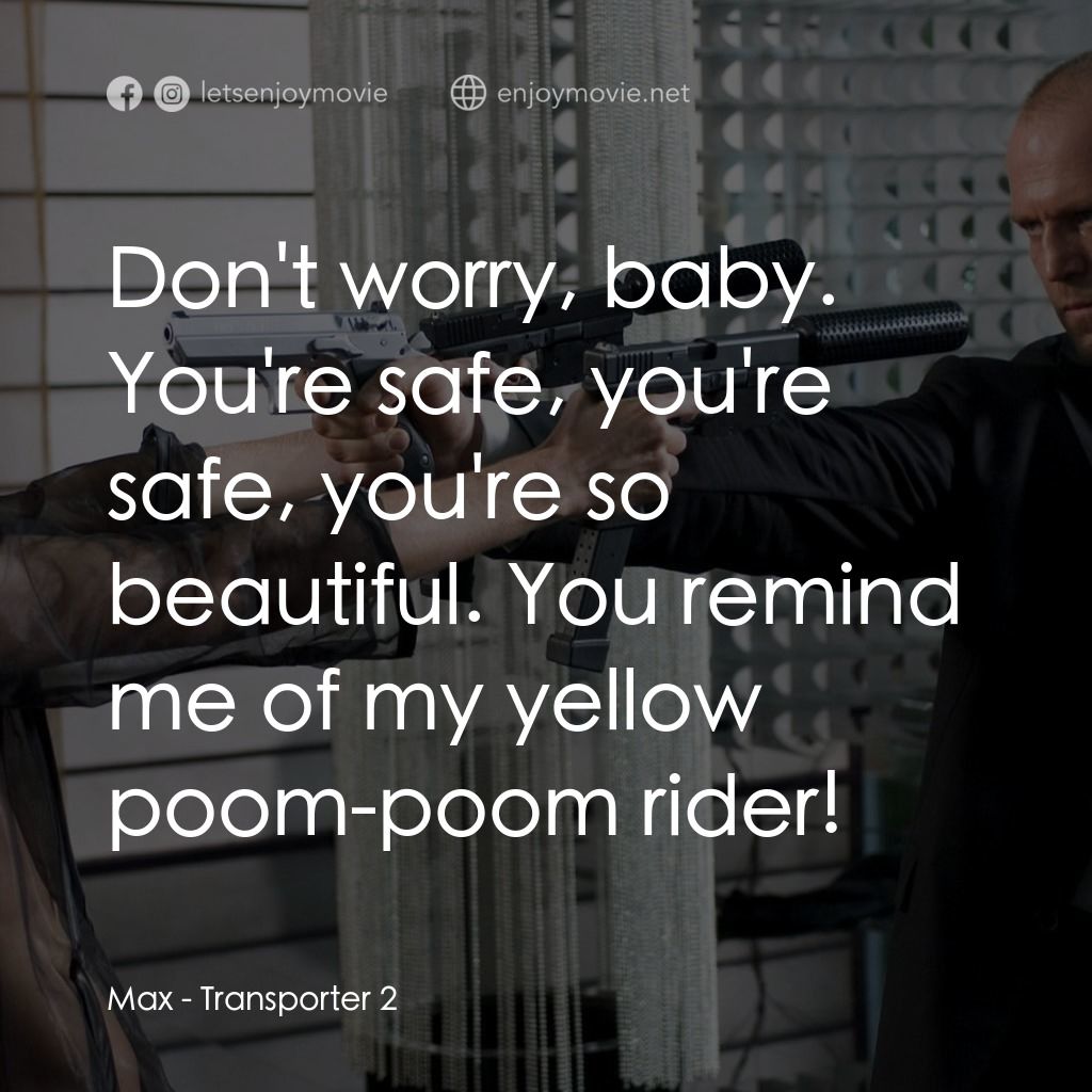 換命快遞 2電影對白：Max: Don't worry, baby. You're safe, you're safe, you're so beautiful. You remind