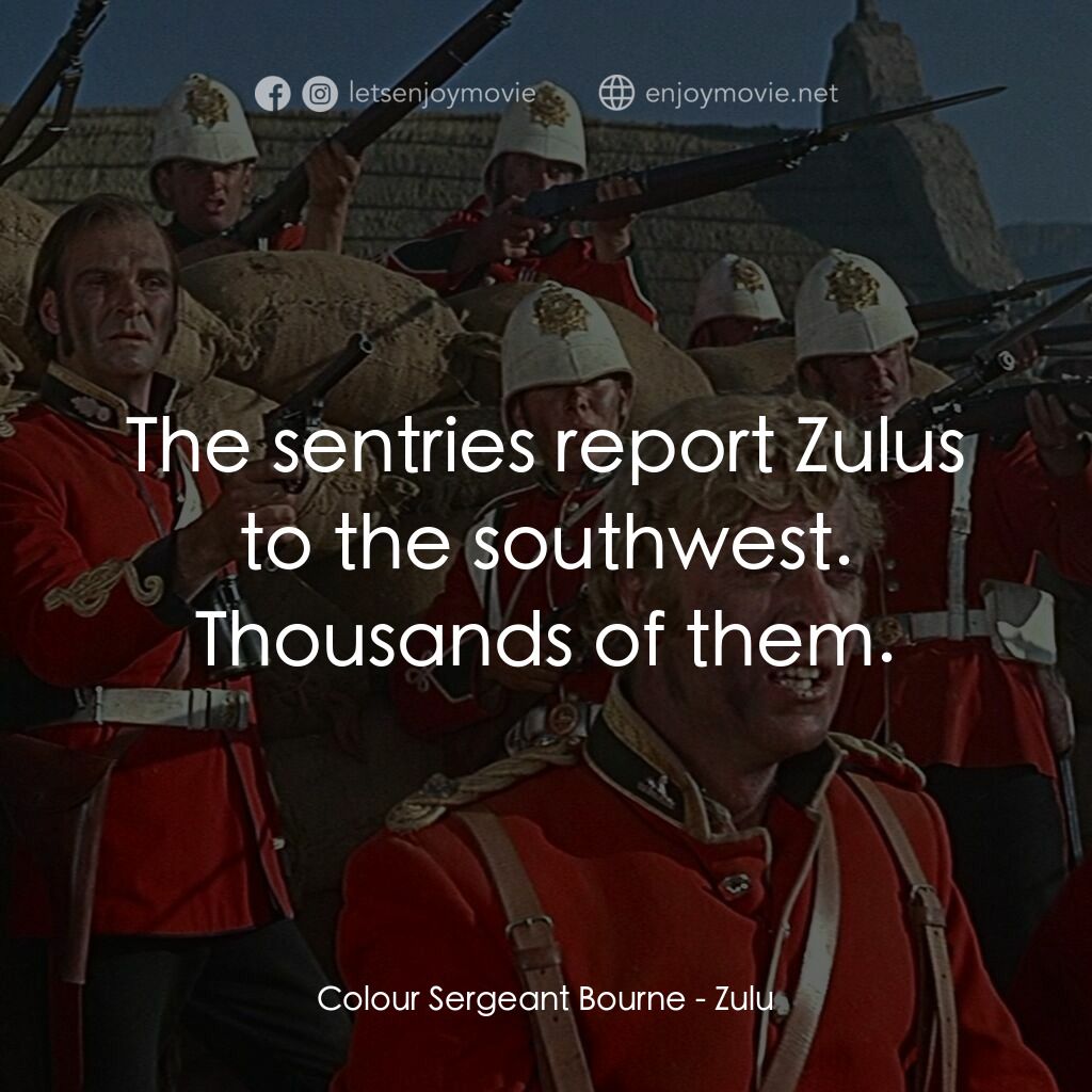 《祖魯戰士》經典台詞：Colour Sergeant Bourne:  The sentries report Zulus ...