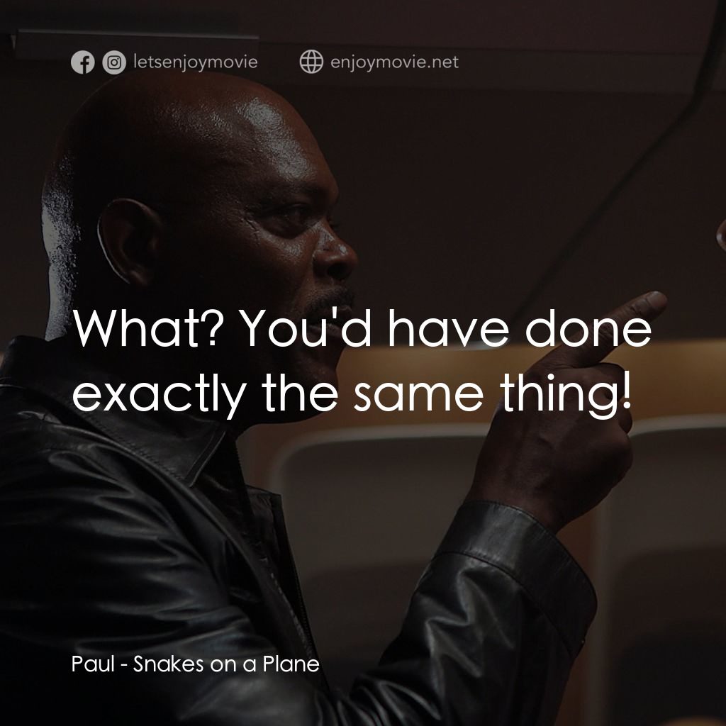 飛機上有蛇電影對白：Paul: What? You'd have done exactly the same thing!