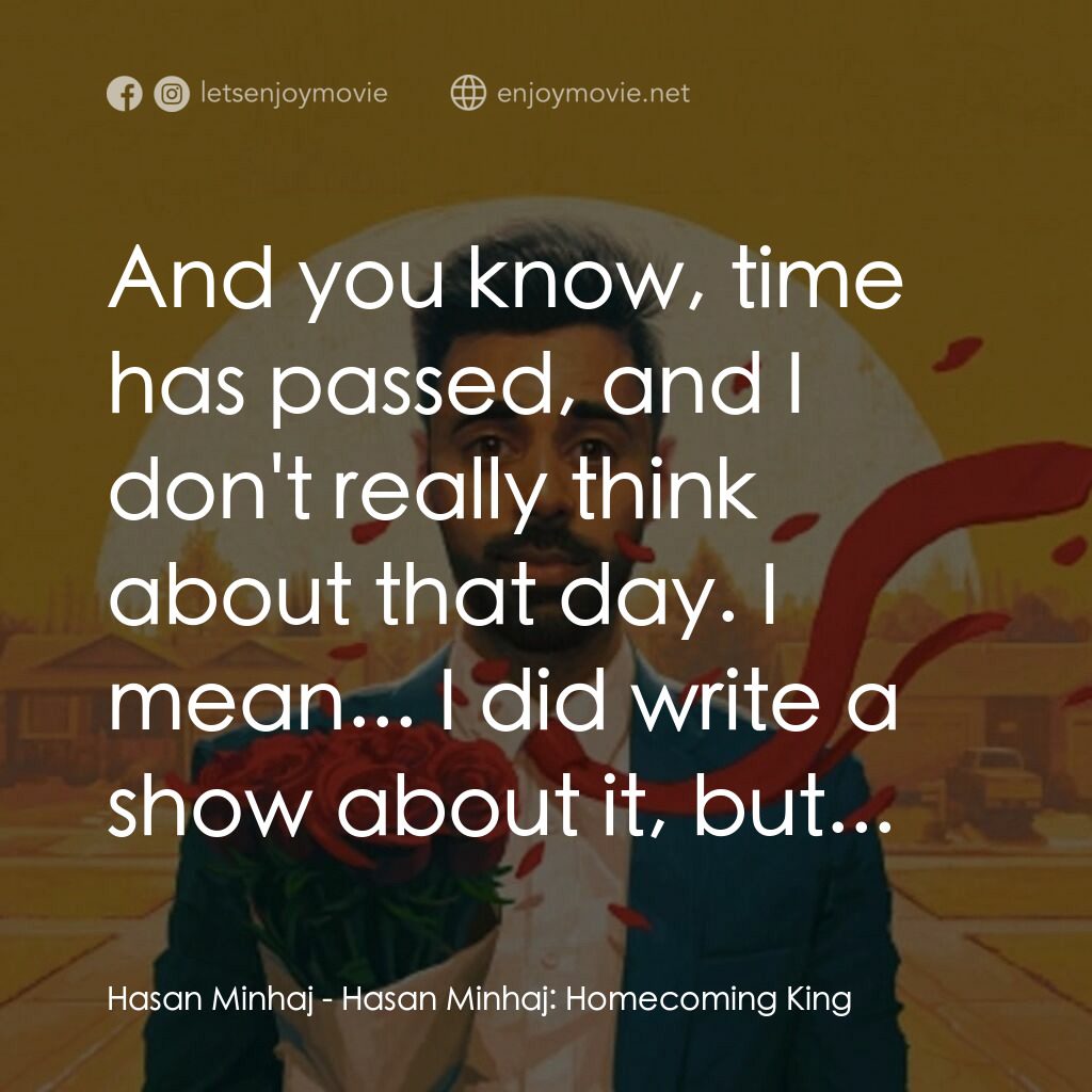 哈桑·明哈吉：衣錦還鄉電影對白：Hasan Minhaj:  And you know, time has passed, and I don't really think about that