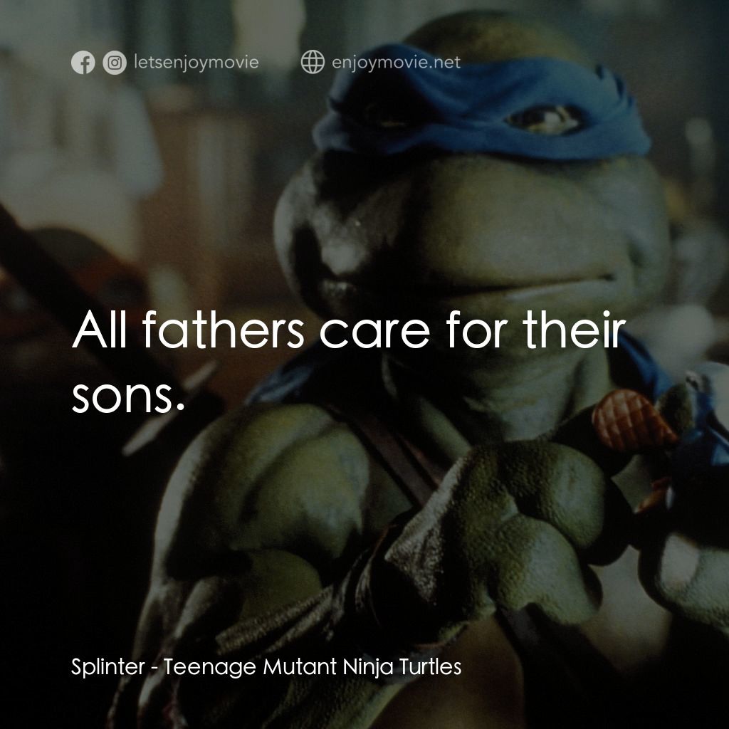 忍者龜經典對白：Splinter: All fathers care for their sons.