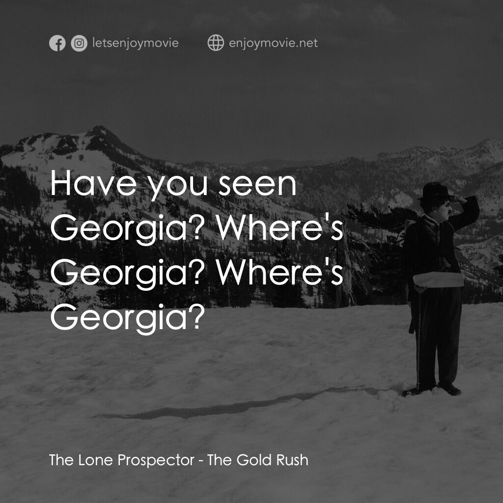 淘金記電影對白：The Lone Prospector:  Have you seen Georgia? Where's Georgia? Where's Georgia?