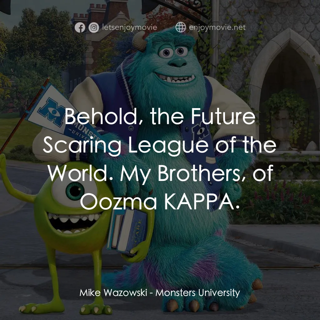 怪獸大學電影對白：Mike Wazowski: Behold, the Future Scaring League of the World. My Brothers, of Oo