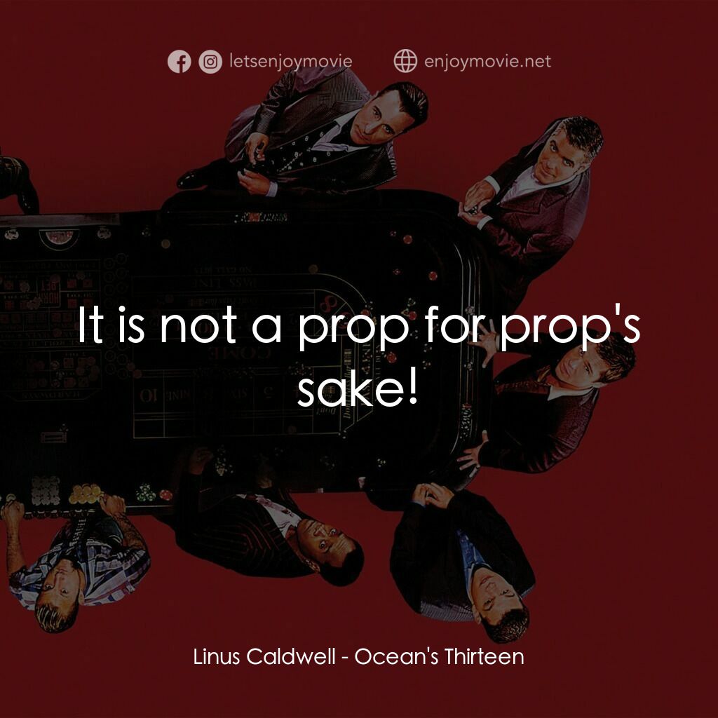 瞞天過海：十三王牌電影對白：Linus Caldwell:  It is not a prop for prop's sake!