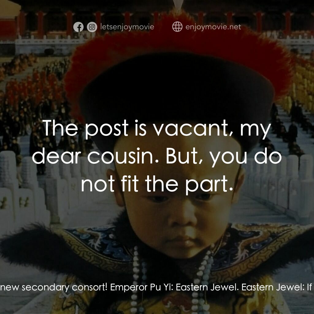 末代皇帝溥儀電影對白：Eastern Jewel:  Of course, I'd love to be the Emperor's new secondary consort! Em