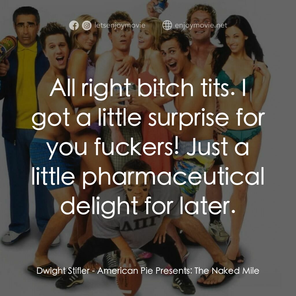美國派 5：裸體馬拉松電影對白：Dwight Stifler:  All right bitch tits. I got a little surprise for you fuckers! J