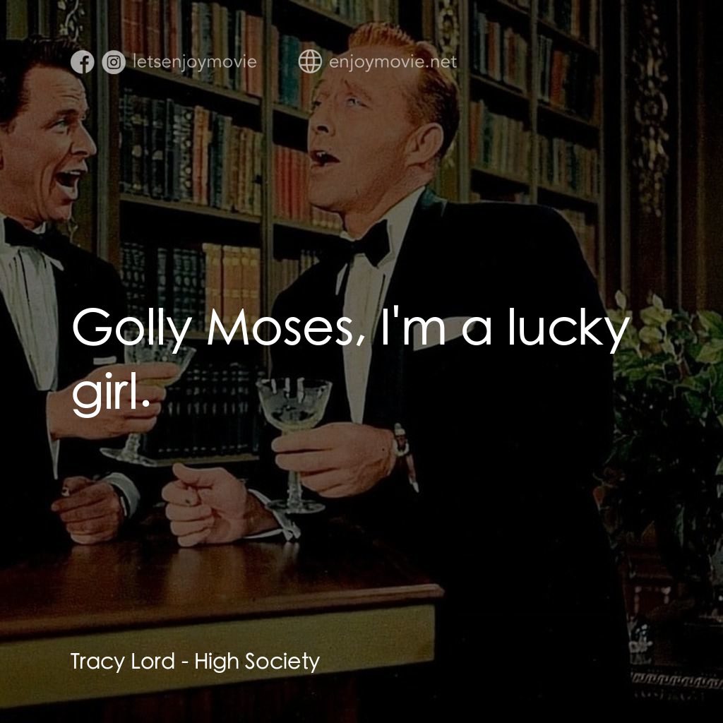 上流社會電影對白：Tracy Lord: Golly Moses, I'm a lucky girl.