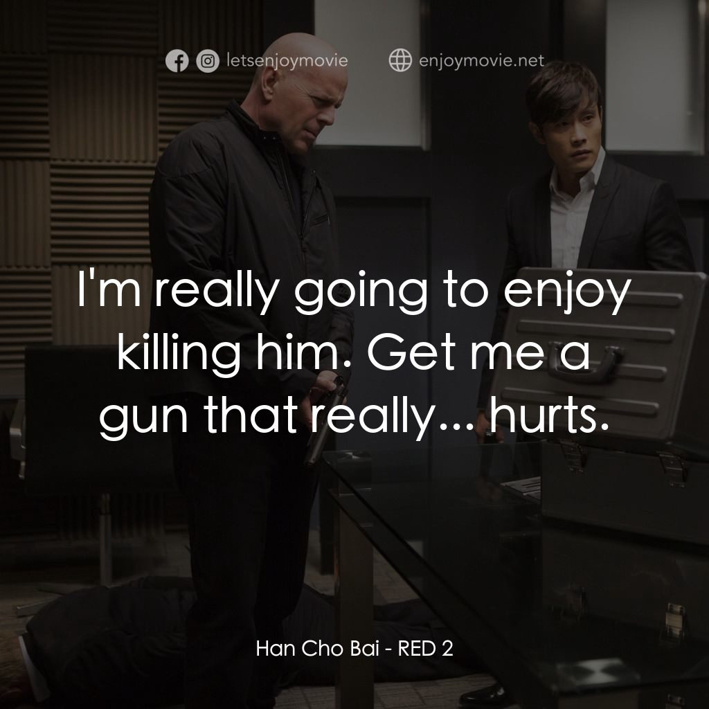 猛火爆 2電影對白：Han Cho Bai: I'm really going to enjoy killing him. Get me a gun that really... h