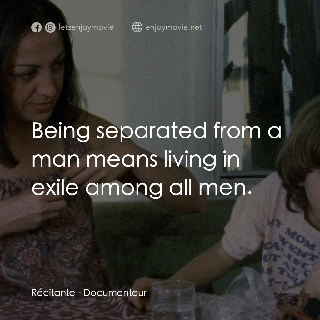 Documenteur經典對白：Récitante: Being separated from a man means living in exile among all men.