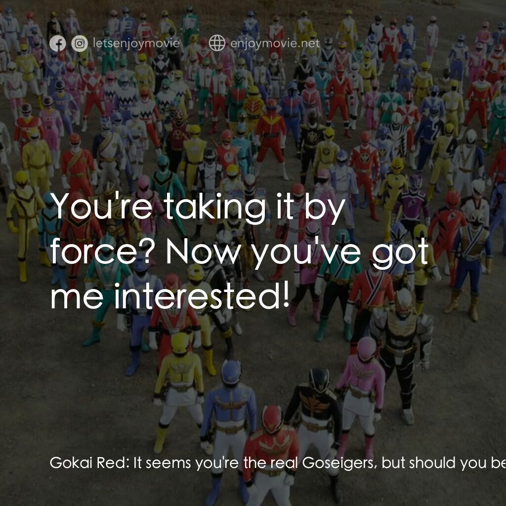 ゴーカイジャー ゴセイジャー スーパー戦隊199ヒーロー 大決戦電影對白：Gokai Red:  It seems you're the real Goseigers, but should you be stealing our Ra