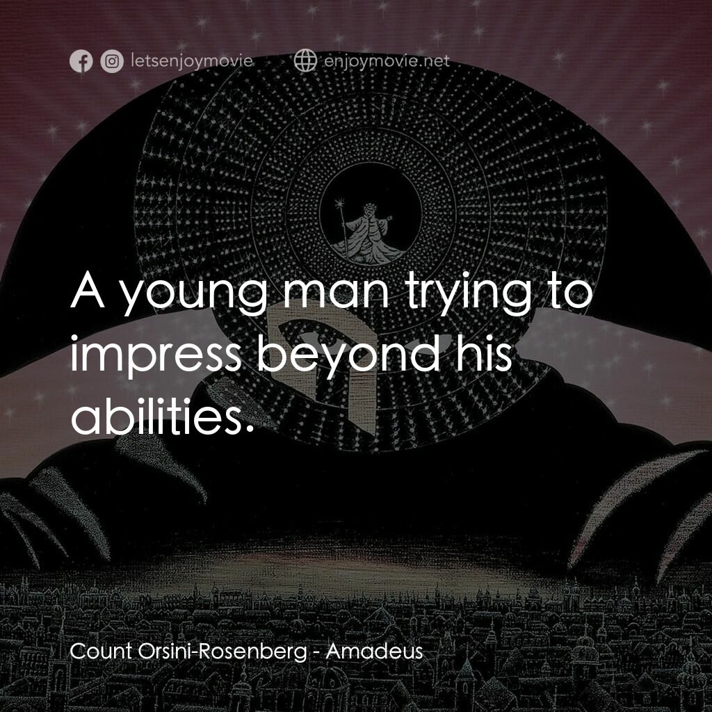 莫扎特傳電影對白：Count Orsini-Rosenberg:  A young man trying to impress beyond his abilities.