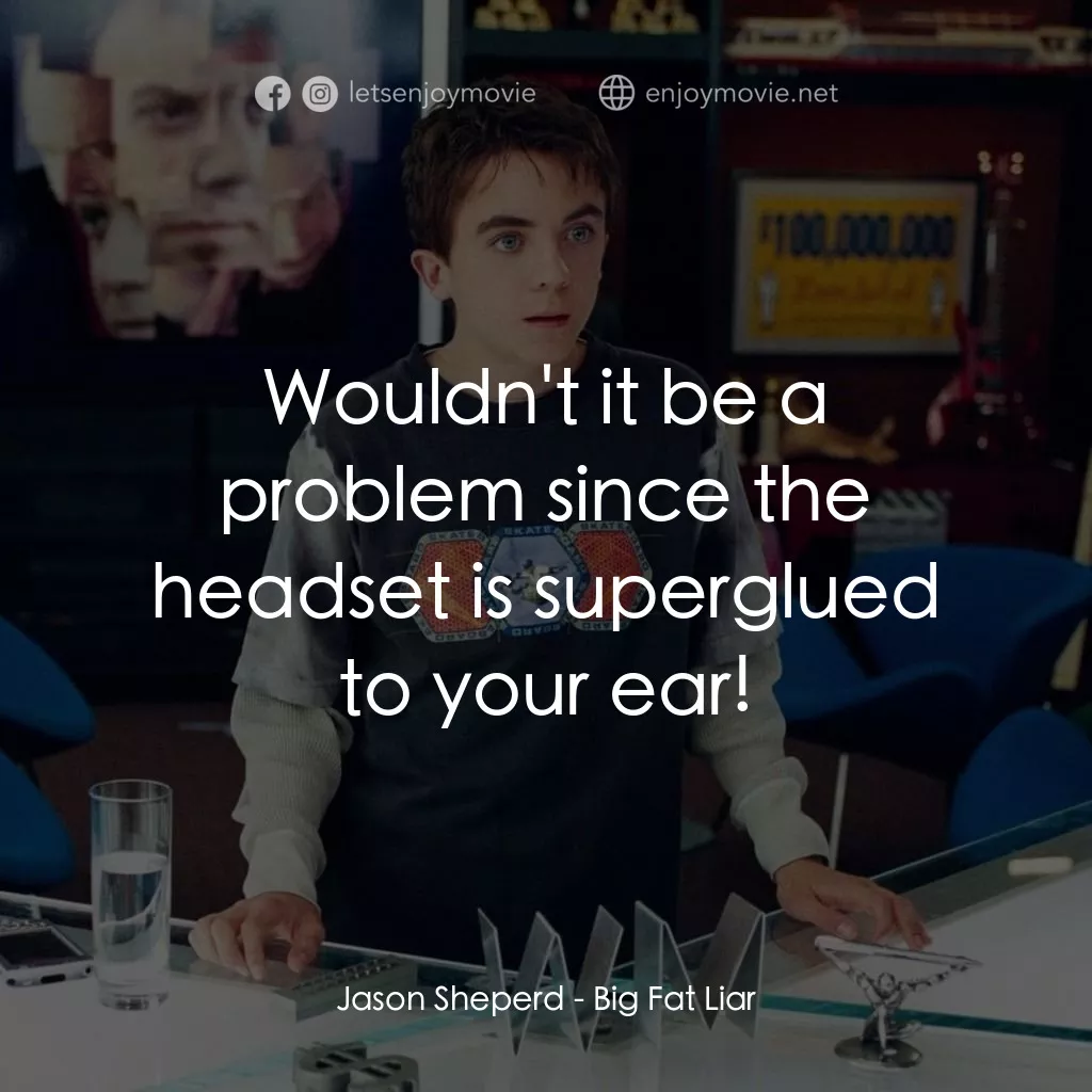 大謊言家電影對白：Jason Sheperd: Wouldn't it be a problem since the headset is superglued to your e