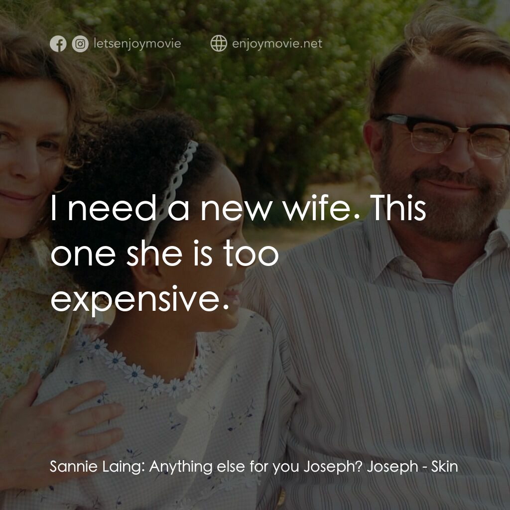 困膚電影對白：Sannie Laing:  Anything else for you Joseph? Joseph:  I need a new wife. This one