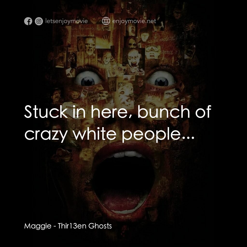 《惡靈世界》經典台詞：Maggie:  Stuck in here, bunch of crazy white peopl ...