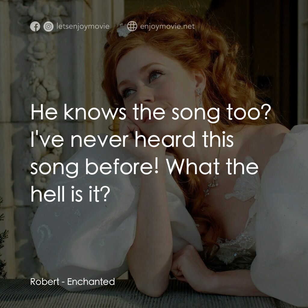 魔法奇緣電影對白：Robert:  He knows the song too? I've never heard this song before! What the hell 
