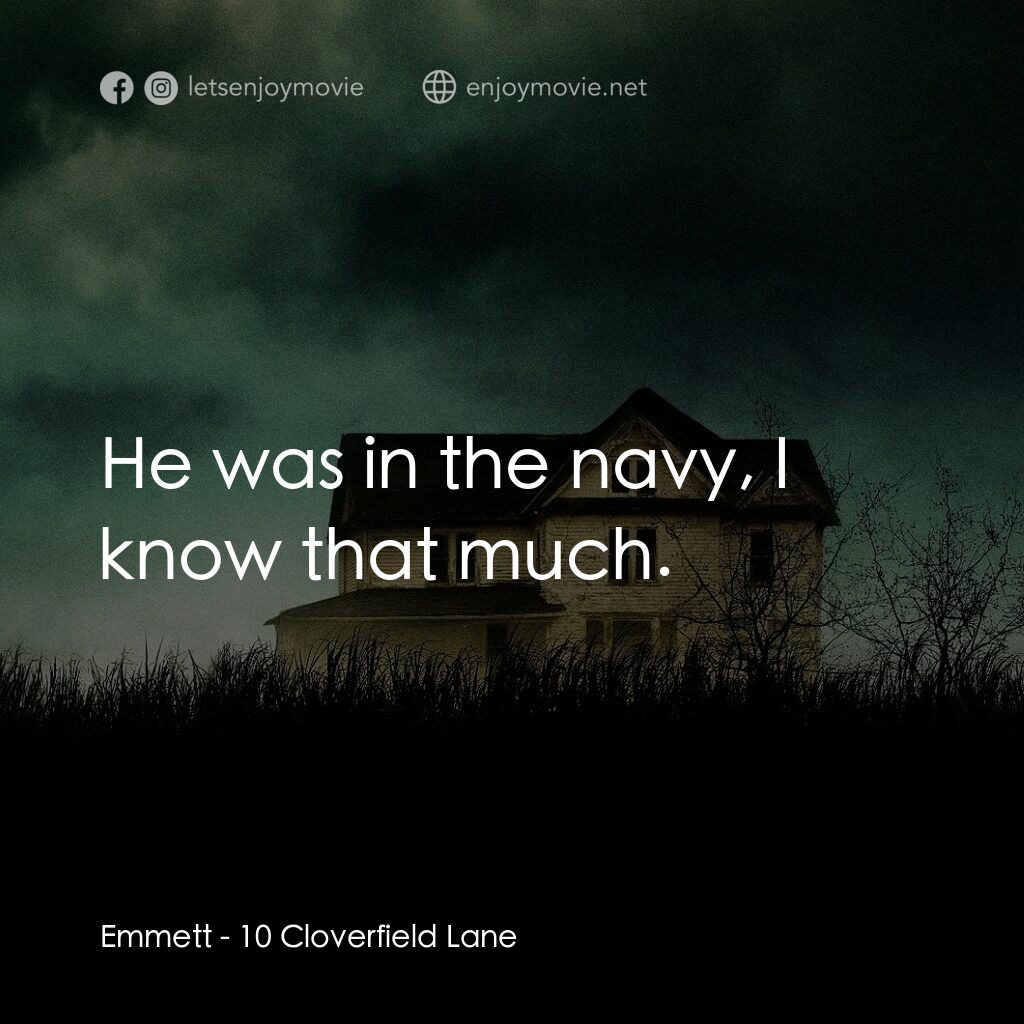 末世街10號電影對白：Emmett:  He was in the navy, I know that much.