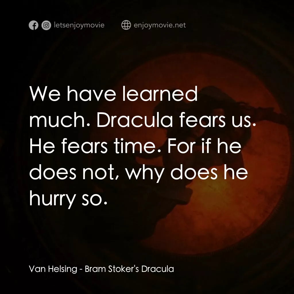 吸血鬼：真愛不死電影對白：Van Helsing:  We have learned much. Dracula fears us. He fears time. For if he do