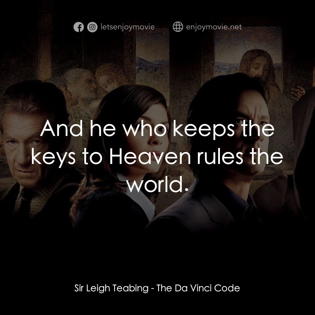 達文西密碼電影對白：Sir Leigh Teabing: And he who keeps the keys to Heaven rules the world.