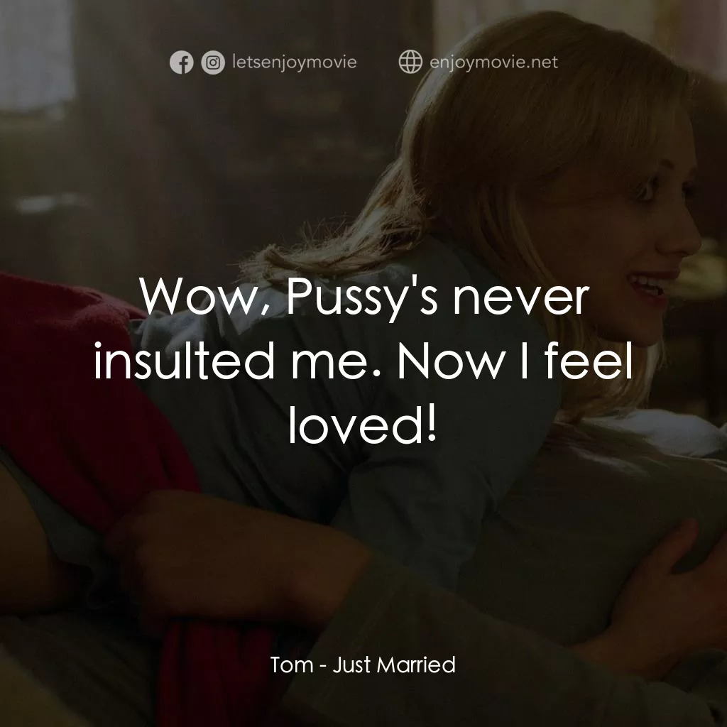 玩串婚後事電影對白：Tom: Wow, Pussy's never insulted me. Now I feel loved!