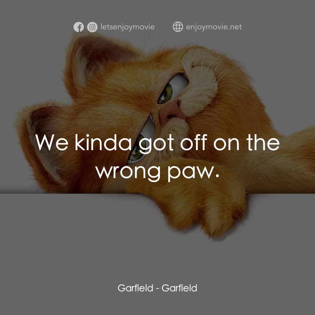 加菲貓電影對白：Garfield: We kinda got off on the wrong paw.