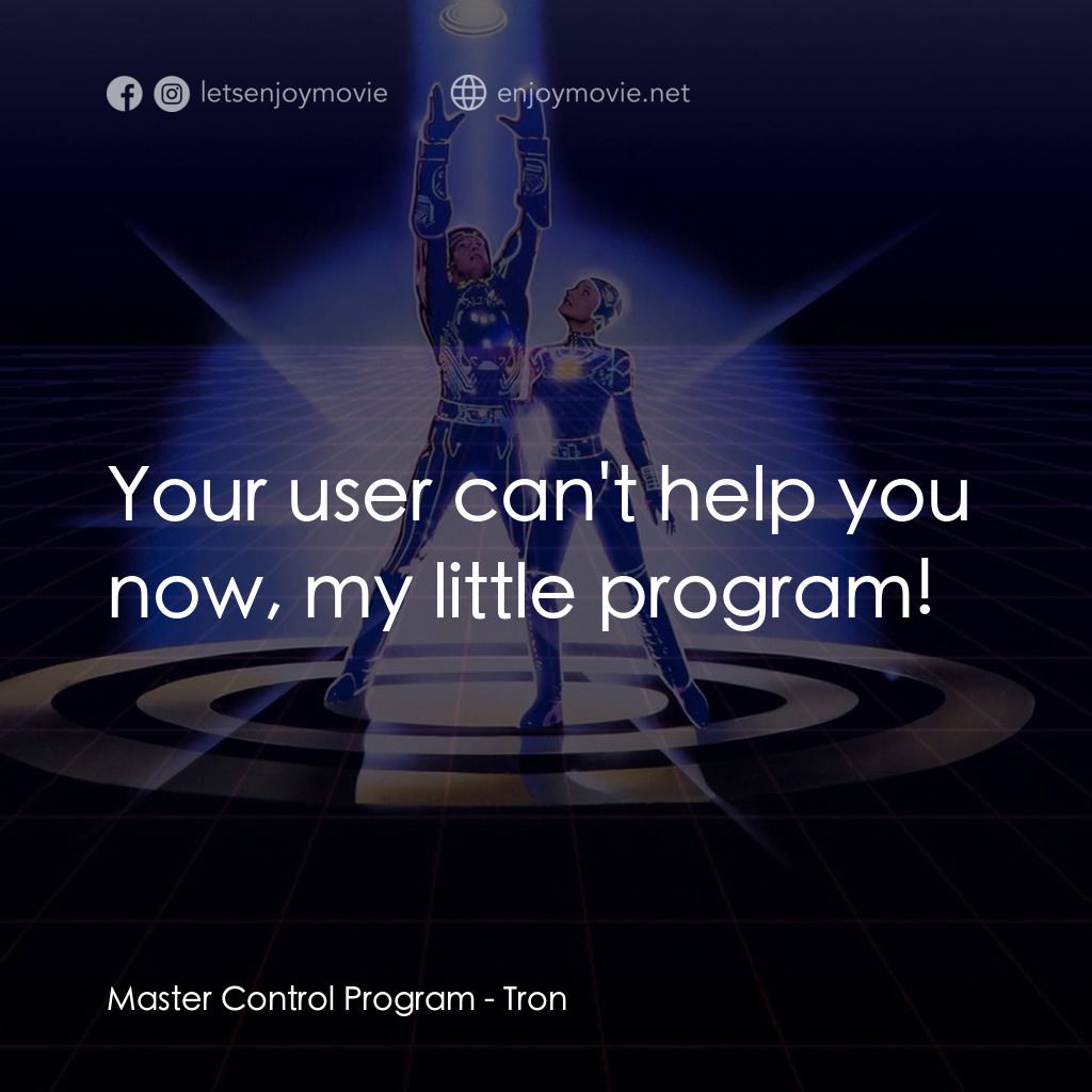 電子世界爭霸戰電影對白：Master Control Program: Your user can't help you now, my little program!