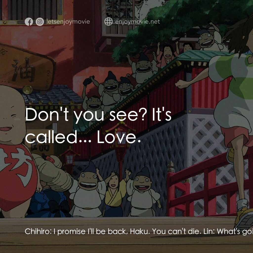 千與千尋電影對白：Chihiro:  I promise I'll be back, Haku. You can't die. Lin:  What's going on here