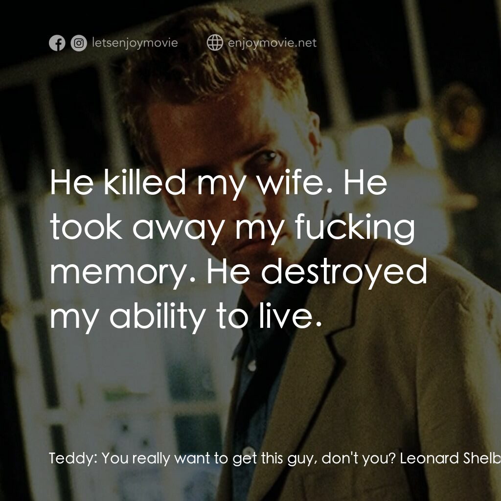 凶心人電影對白：Teddy:  You really want to get this guy, don't you? Leonard Shelby:  He killed my