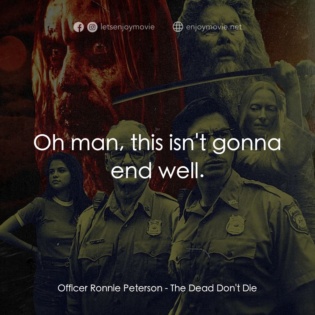 喪屍未逝電影對白：Officer Ronnie Peterson: Oh man, this isn't gonna end well.