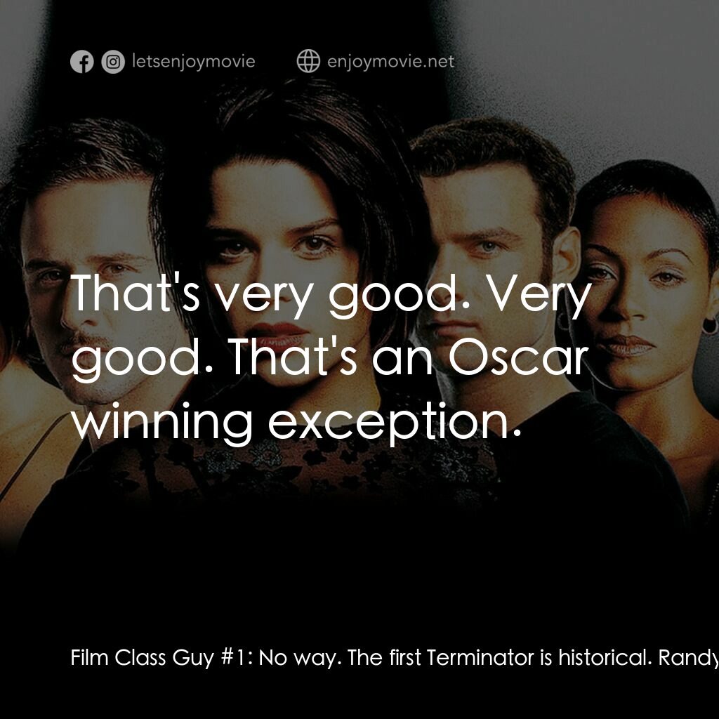 奪命狂呼2電影對白：Film Class Guy #1:  No way. The first Terminator is historical. Randy:  Yeah... S