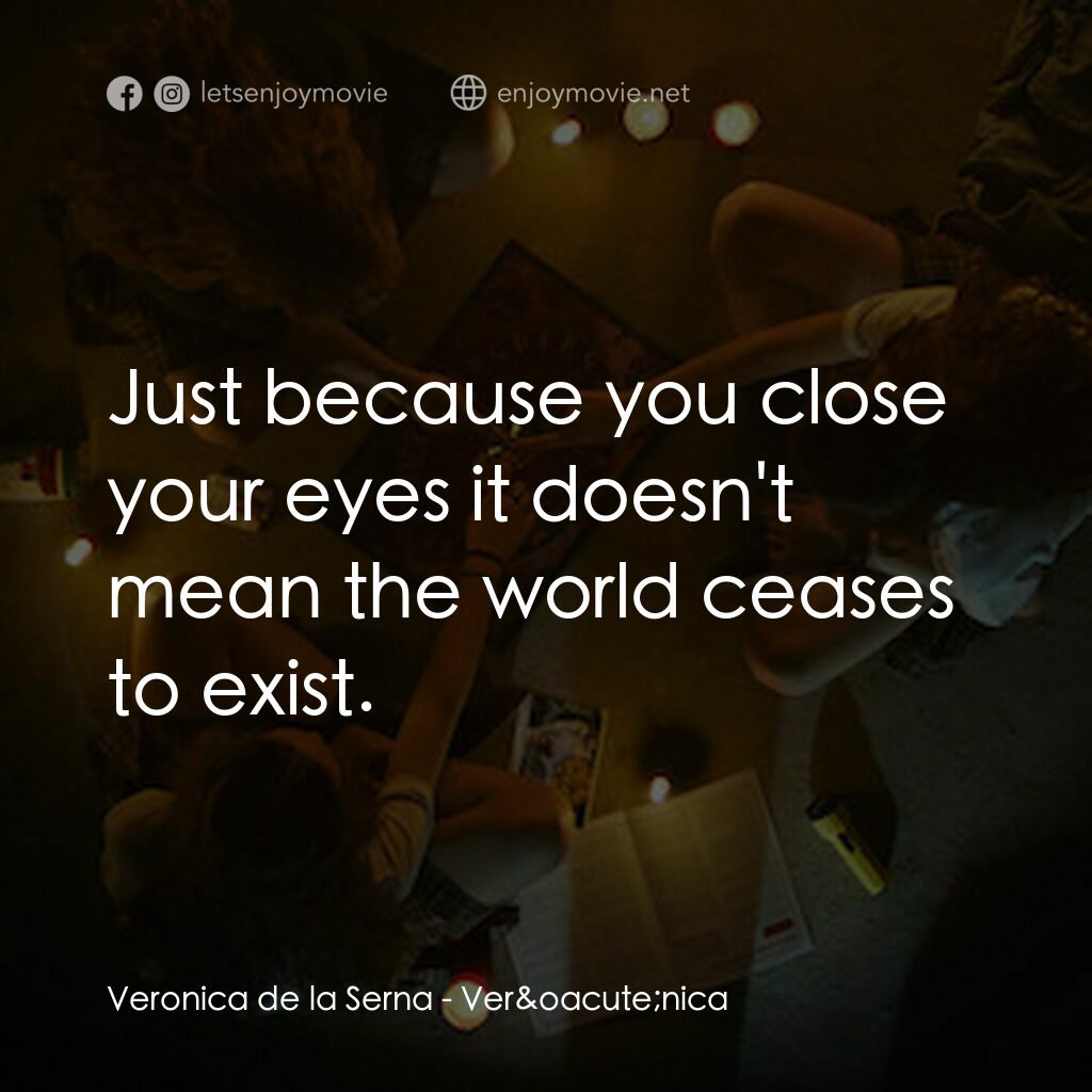靈蝕電影對白：Veronica de la Serna:  Just because you close your eyes it doesn't mean the world
