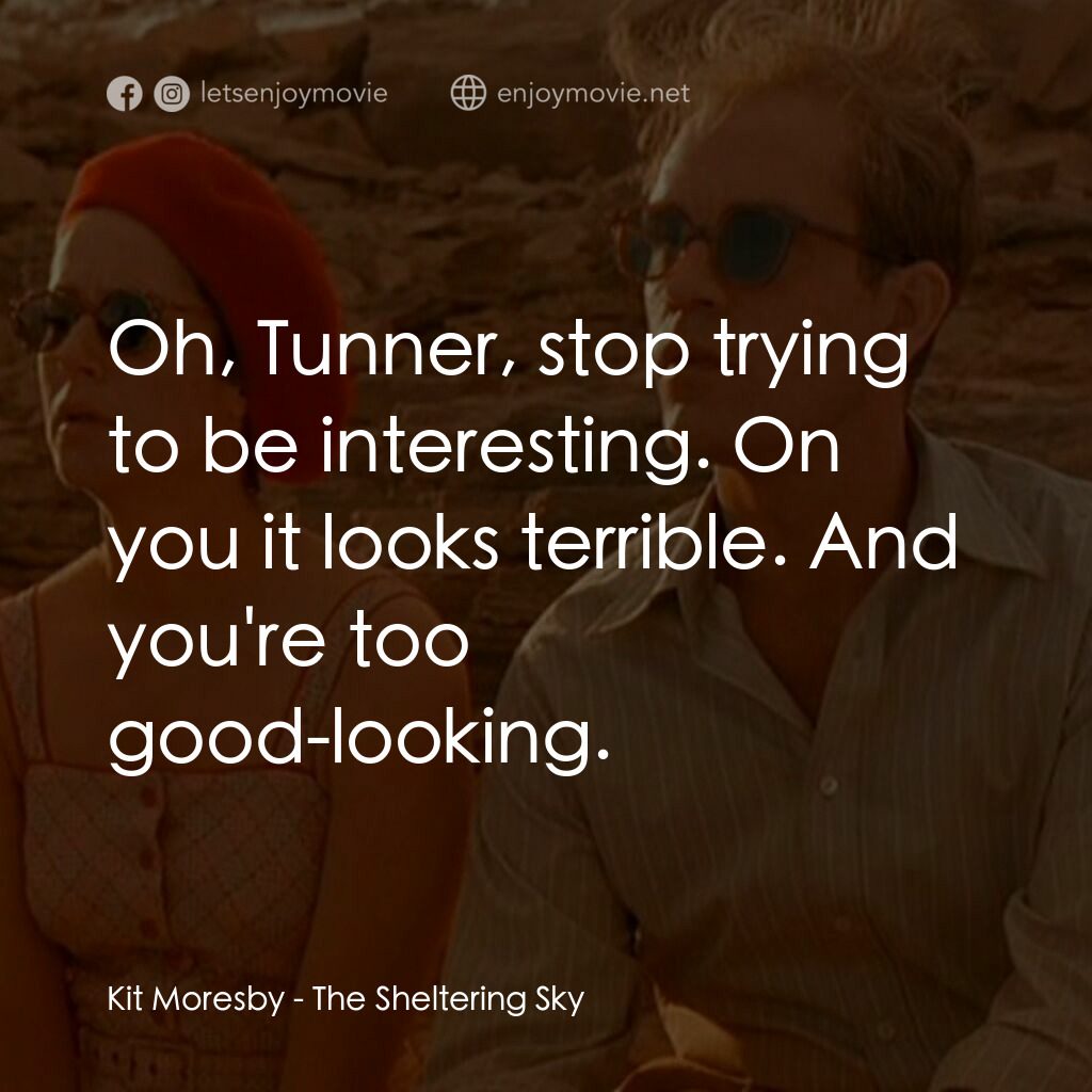 遮蔽的天空電影對白：Kit Moresby:  Oh, Tunner, stop trying to be interesting. On you it looks terrible