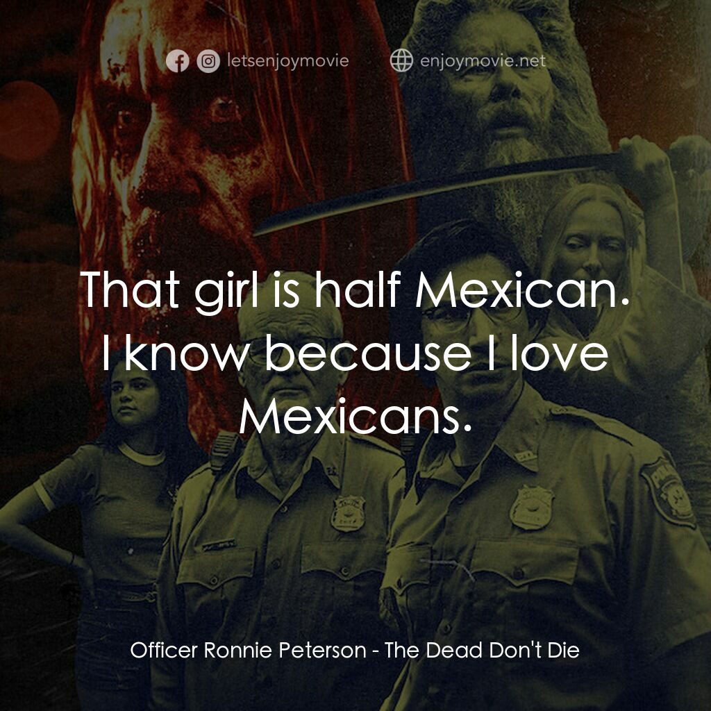 喪屍未逝電影對白：Officer Ronnie Peterson:  That girl is half Mexican. I know because I love Mexica