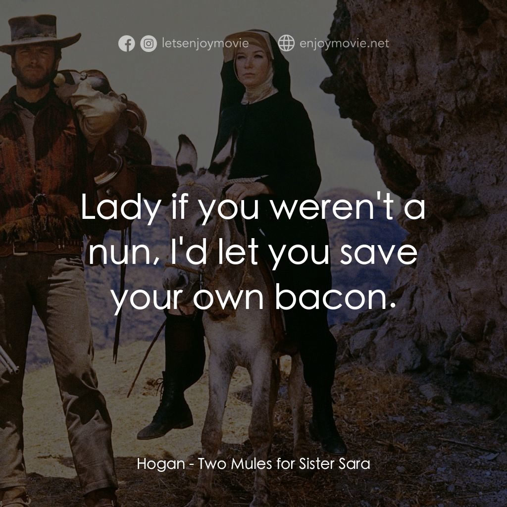烈女鏢客電影對白：Hogan: Lady if you weren't a nun, I'd let you save your own bacon.