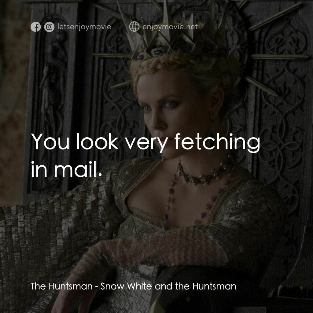 公主與狩獵者電影對白：The Huntsman:  You look very fetching in mail.