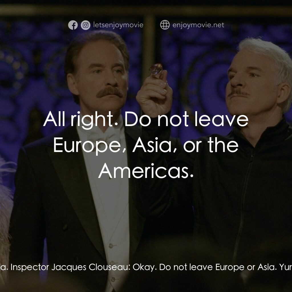 傻豹遇著烏Sir Sir電影對白：Inspector Jacques Clouseau:  Do not leave Europe. Yuri:  But I have to go to Asia