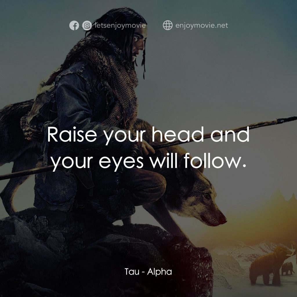 《極地之王》經典台詞：Tau: Raise your head and your eyes will follow.