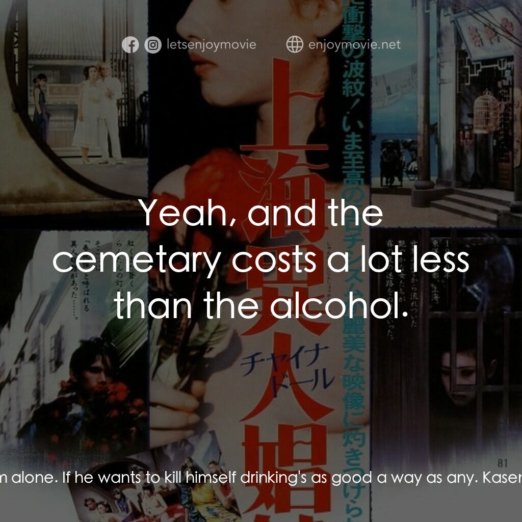 上海異人娼館電影對白：Obana:  Leave him alone. If he wants to kill himself drinking's as good a way as 