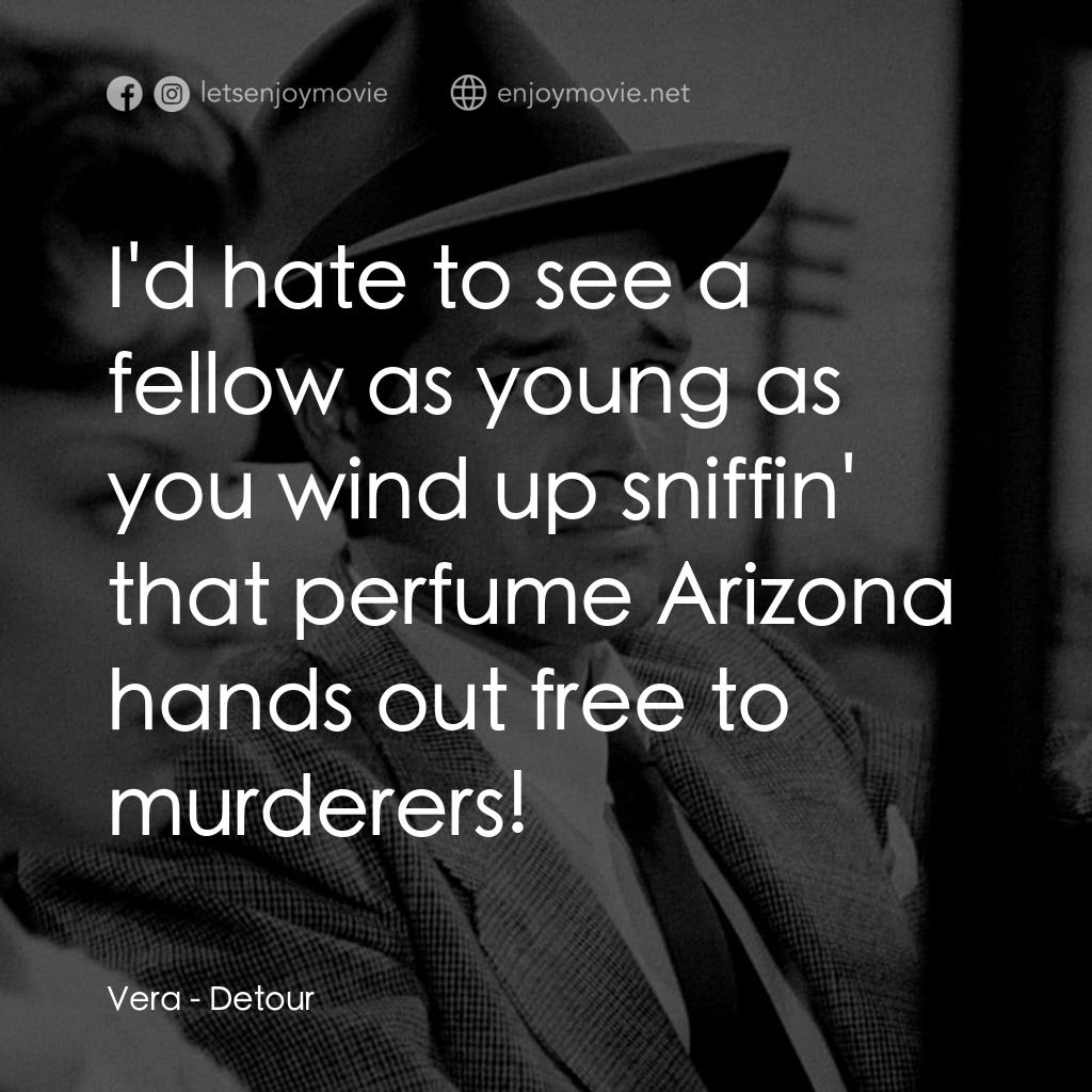 歧路電影對白：Vera: I'd hate to see a fellow as young as you wind up sniffin' that perfume Ariz