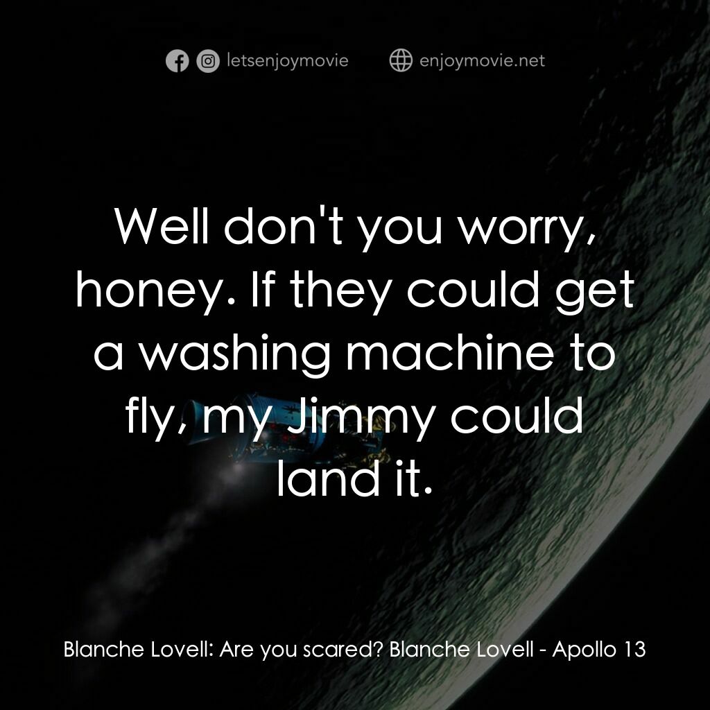 阿波羅13電影對白：Blanche Lovell:  Are you scared? Blanche Lovell:  Well don't you worry, honey. If
