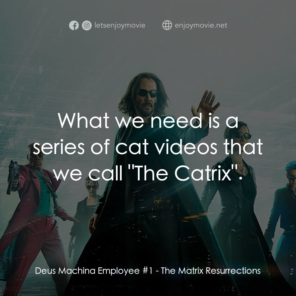 22世紀殺人網絡 復活次元電影對白：Deus Machina Employee #1: What we need is a series of cat videos that we call 