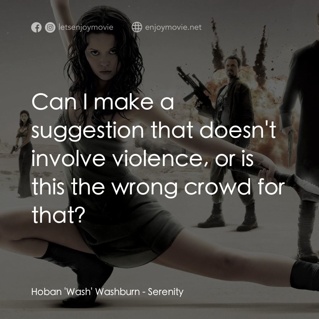 衝出寧靜號電影對白：Hoban 'Wash' Washburn: Can I make a suggestion that doesn't involve violence, or 