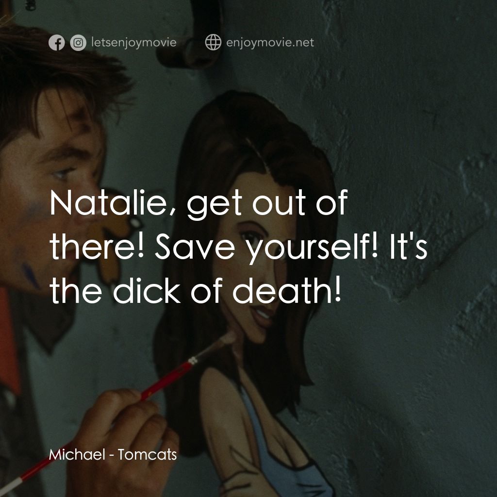 單身交易電影對白：Michael: Natalie, get out of there! Save yourself! It's the dick of death!