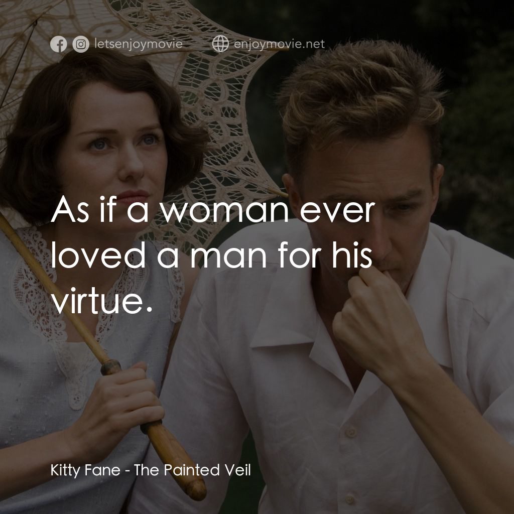 愛在遙遠的附近電影對白：Kitty Fane: As if a woman ever loved a man for his virtue.