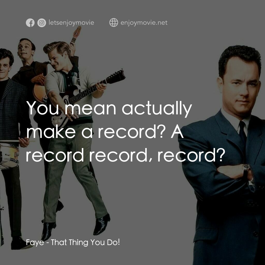 那一天傳奇電影對白：Faye:  You mean actually make a record? A record record, record?