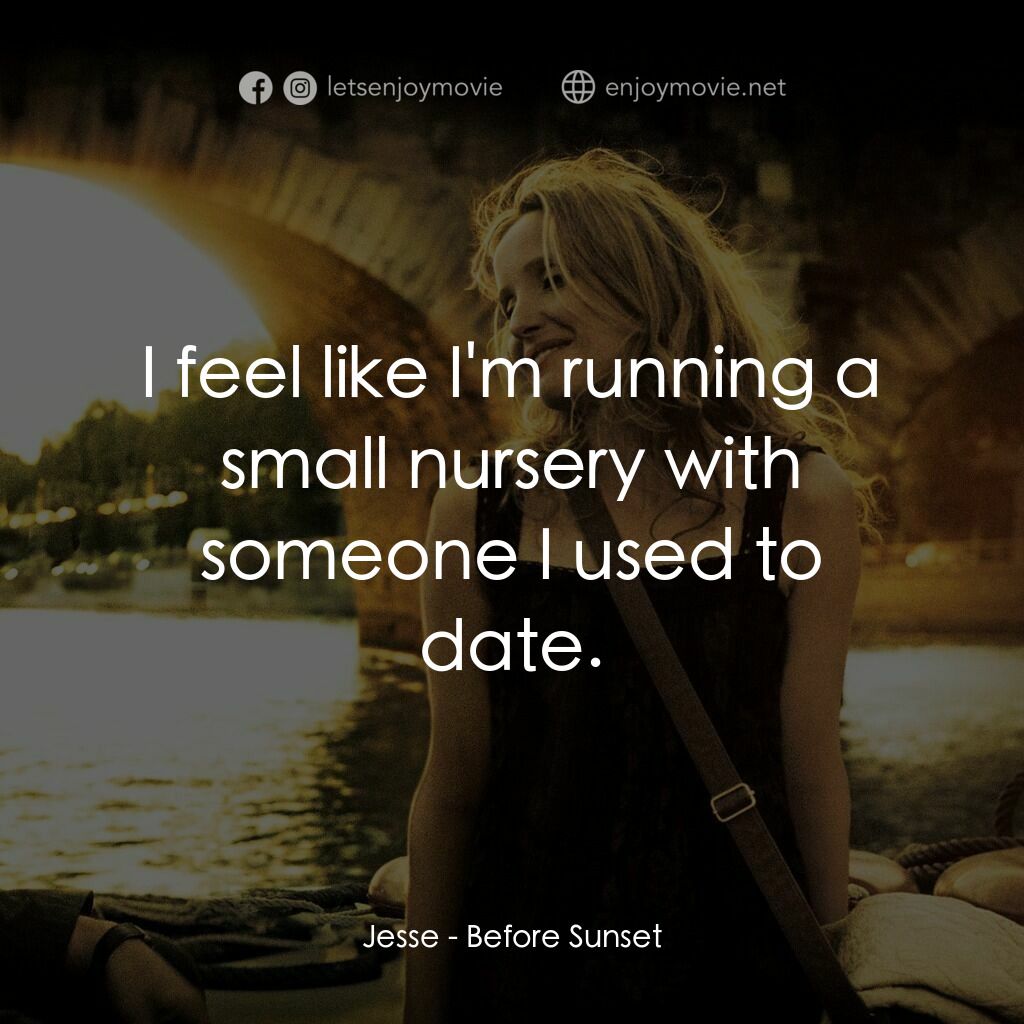 日落巴黎電影對白：Jesse:  I feel like I'm running a small nursery with someone I used to date.