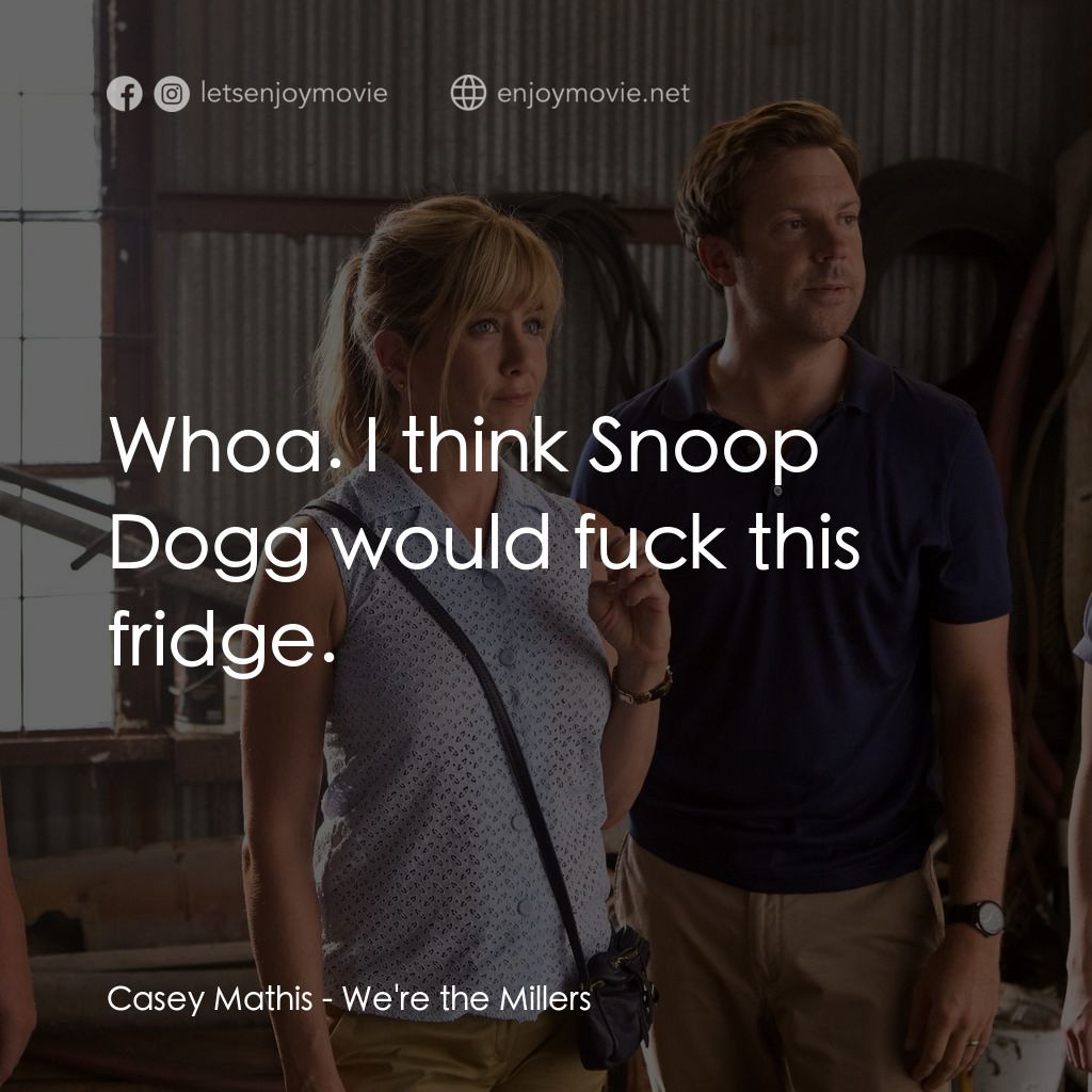 名暪憨族電影對白：Casey Mathis: Whoa. I think Snoop Dogg would fuck this fridge.