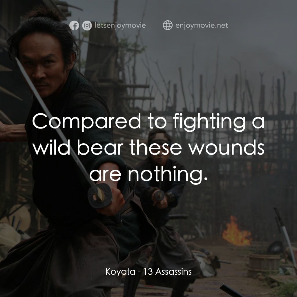 十三刺客電影對白：Koyata: Compared to fighting a wild bear these wounds are nothing.