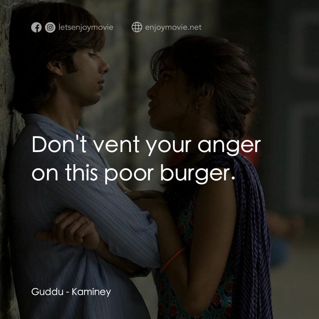 惡棍無賴電影對白：Guddu:  Don't vent your anger on this poor burger.