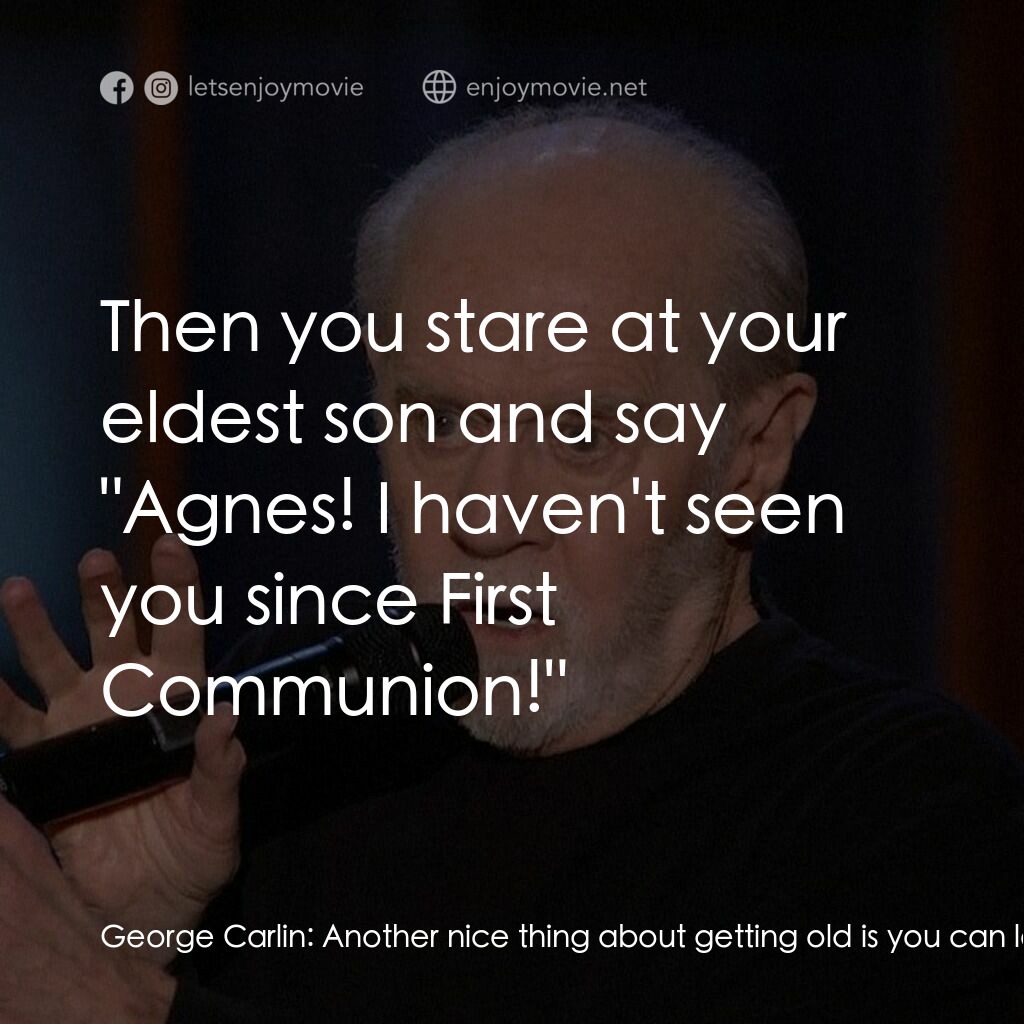 乔治·卡林：这对你不好電影對白：George Carlin:  Another nice thing about getting old is you can leave any social 